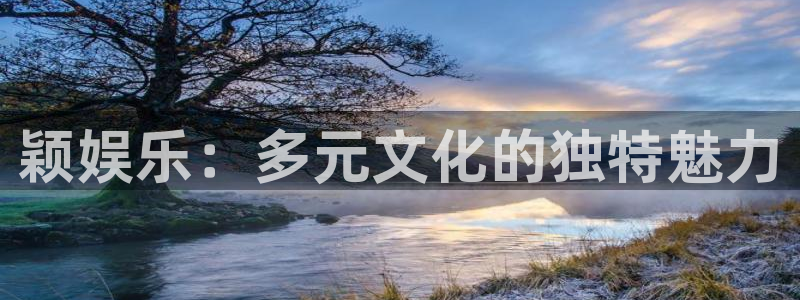 万事娱乐凯捷开号链接：颖娱乐：多元文化的独特魅力