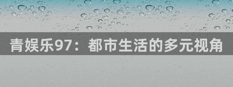 德国万事娱乐集团：青娱乐97：都市生活的多元视角