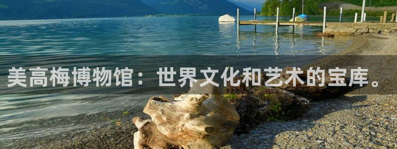 万事娱乐体育代理申请流程：美高梅博物馆：世界文化和艺术的宝库。