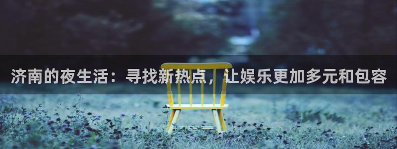 万事娱乐集团股票：济南的夜生活：寻找新热点，让娱乐更加多元和包容